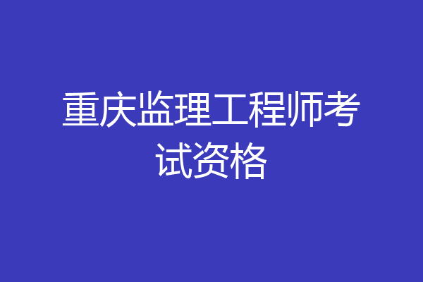 重庆监理工程师考试资格