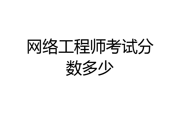 网络工程师考试分数多少