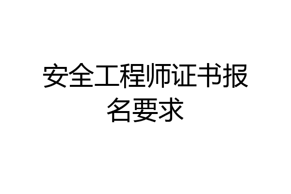 安全工程师证书报名要求
