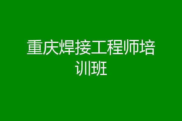 重庆焊接工程师培训班