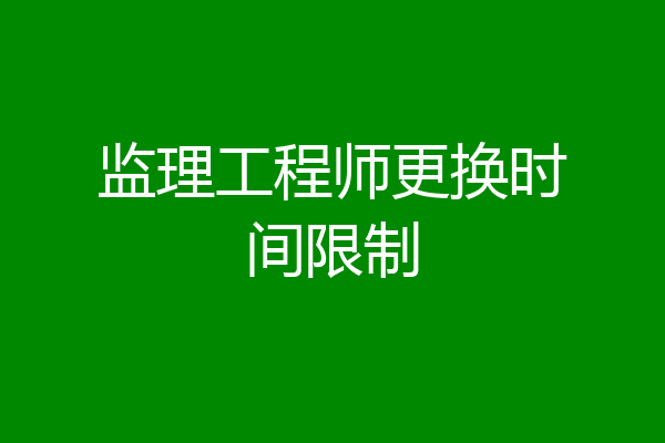 监理工程师更换时间限制