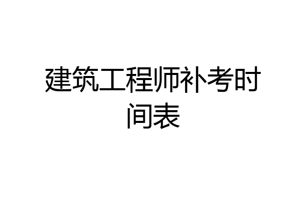 建筑工程师补考时间表
