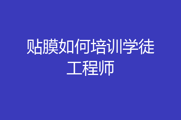 贴膜如何培训学徒工程师