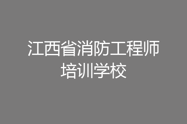 江西省消防工程师培训学校