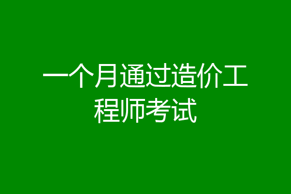 一个月通过造价工程师考试