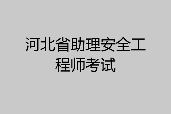 河北省助理安全工程师考试