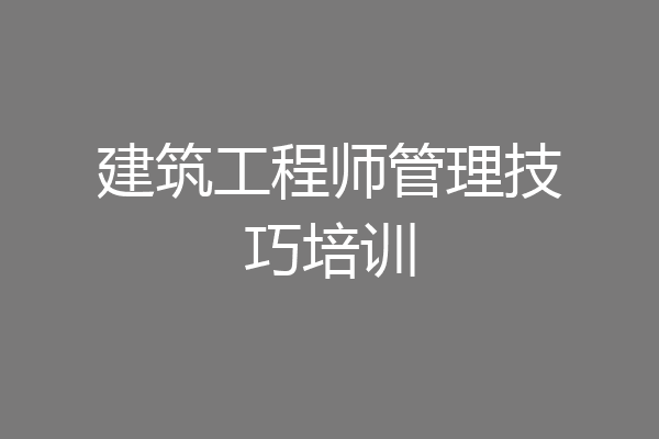 建筑工程师管理技巧培训