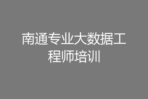 南通专业大数据工程师培训