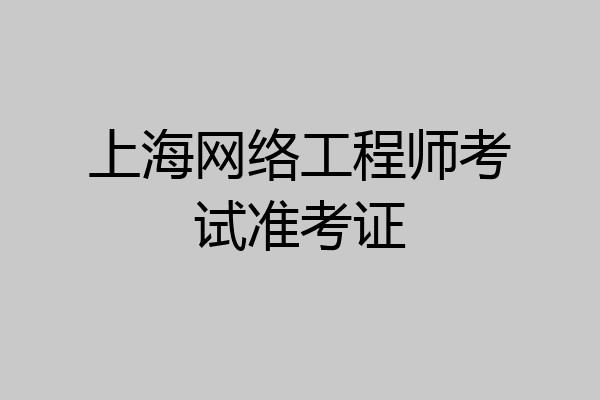 上海网络工程师考试准考证