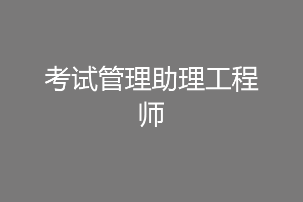 考试管理助理工程师