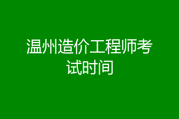 温州造价工程师考试时间