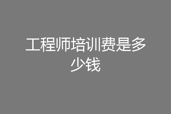 工程师培训费是多少钱