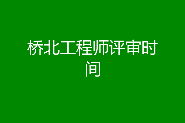 桥北工程师评审时间