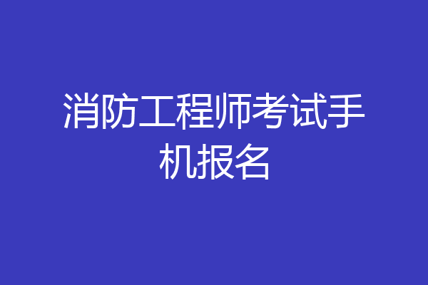 消防工程师考试手机报名