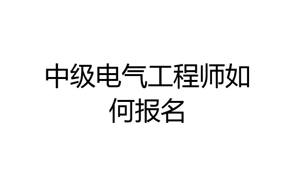 中级电气工程师如何报名