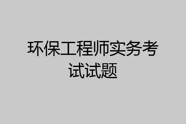 环保工程师实务考试试题