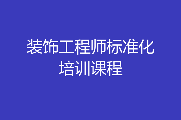 装饰工程师标准化培训课程