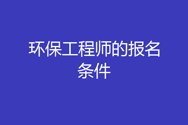 环保工程师的报名条件