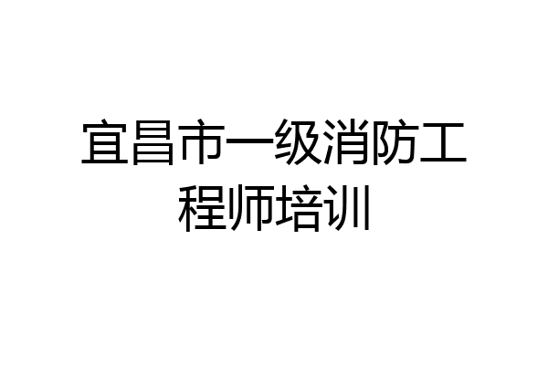 宜昌市一级消防工程师培训