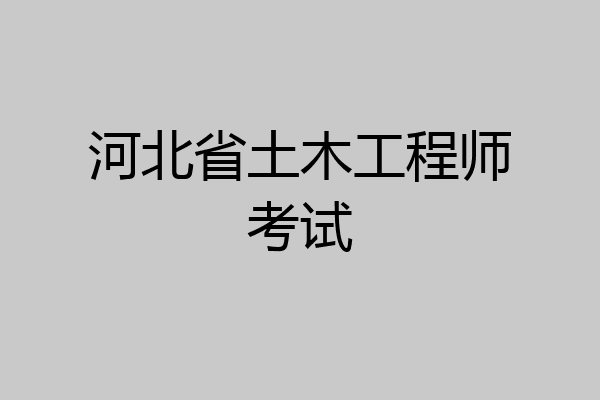 河北省土木工程师考试