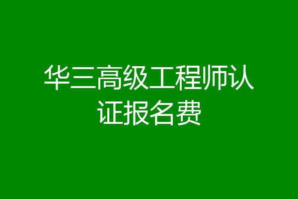 华三高级工程师认证报名费