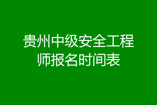 贵州中级安全工程师报名时间表