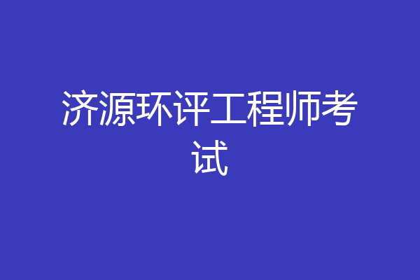济源环评工程师考试