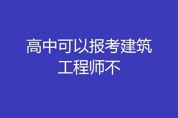 高中可以报考建筑工程师不