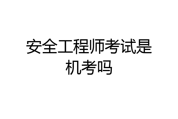 安全工程师考试是机考吗