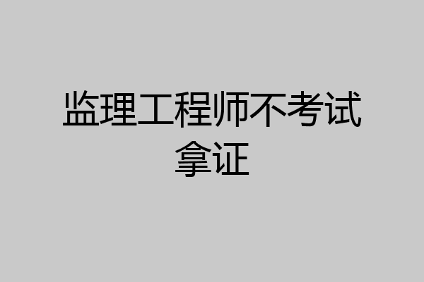 监理工程师不考试拿证