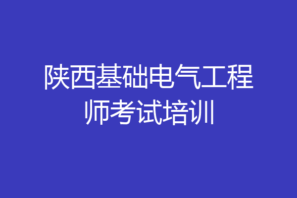 陕西基础电气工程师考试培训