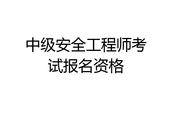 中级安全工程师考试报名资格