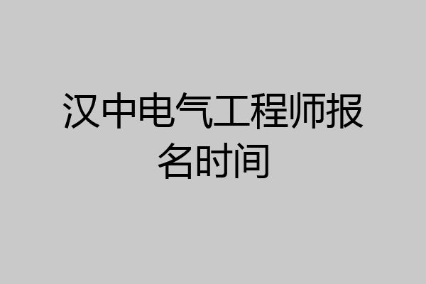 汉中电气工程师报名时间