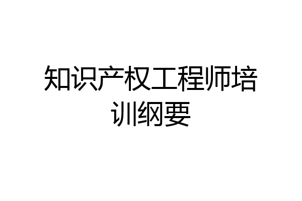 知识产权工程师培训纲要
