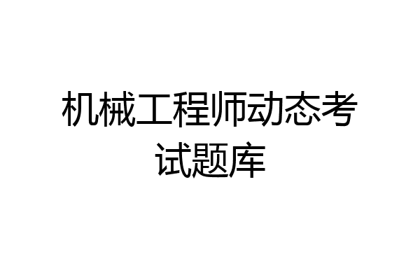 机械工程师动态考试题库