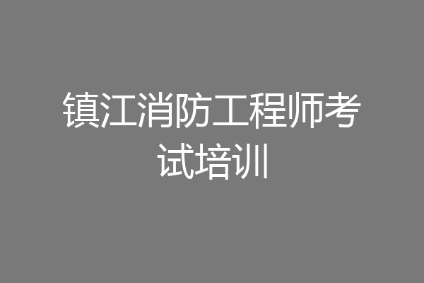 镇江消防工程师考试培训