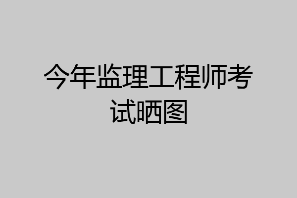 今年监理工程师考试晒图