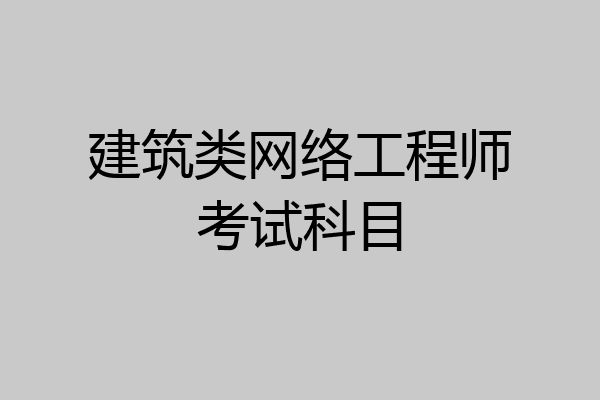 建筑类网络工程师考试科目
