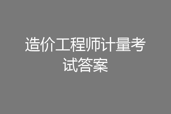 造价工程师计量考试答案