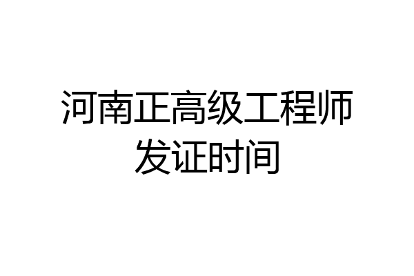 河南正高级工程师发证时间
