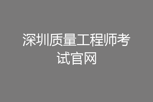 深圳质量工程师考试官网