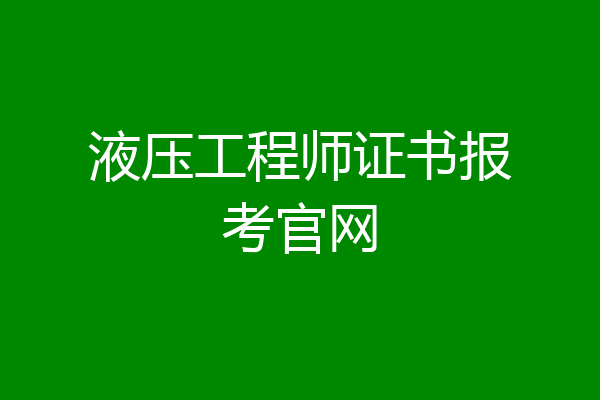 液压工程师证书报考官网