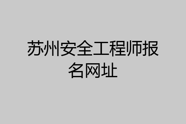 苏州安全工程师报名网址