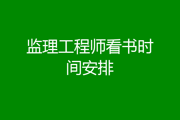 监理工程师看书时间安排