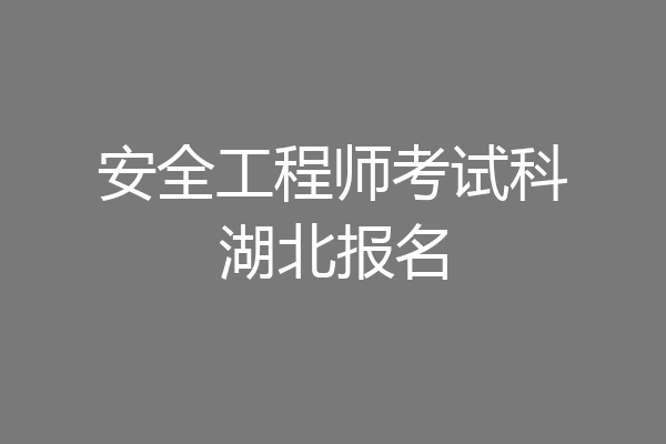 安全工程师考试科湖北报名