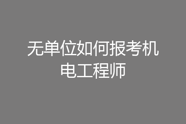 无单位如何报考机电工程师