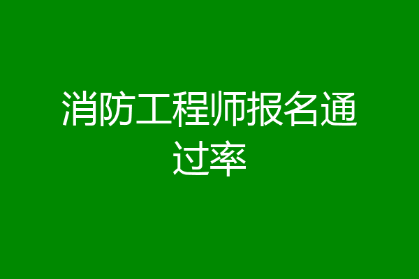 消防工程师报名通过率