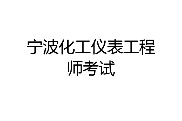 宁波化工仪表工程师考试