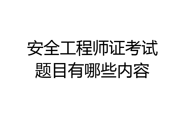 安全工程师证考试题目有哪些内容