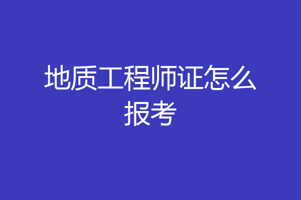 地质工程师证怎么报考